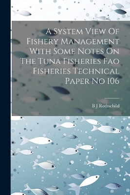 A System View Of Fishery Management With Some Notes On The Tuna Fisheries Fao Fisheries Technical Paper No 106 book