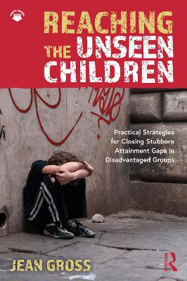 Reaching the Unseen Children: Practical Strategies for Closing Stubborn Attainment Gaps in Disadvantaged Groups book