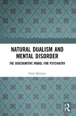 Natural Dualism and Mental Disorder: The Biocognitive Model for Psychiatry by Niall McLaren