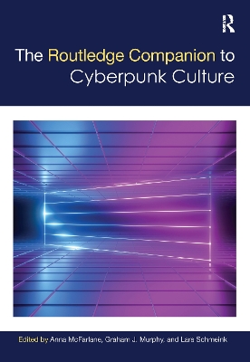 The Routledge Companion to Cyberpunk Culture by Anna McFarlane