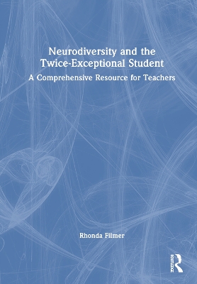 Neurodiversity and the Twice-Exceptional Student: A Comprehensive Resource for Teachers by Rhonda Filmer