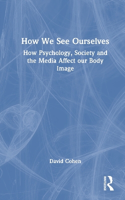 How We See Ourselves: How Psychology, Society and the Media Impact our Body Image book