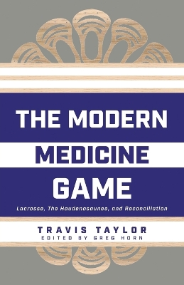 The Modern Medicine Game: Lacrosse, The Haudenosaunee, and Reconciliation book