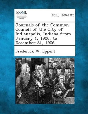 Journals of the Common Council of the City of Indianapolis, Indiana from January 1, 1906, to December 31, 1906. book