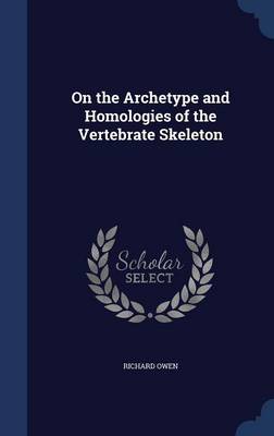 On the Archetype and Homologies of the Vertebrate Skeleton by Richard Owen
