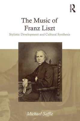 The The Music of Franz Liszt: Stylistic Development and Cultural Synthesis by Michael Saffle