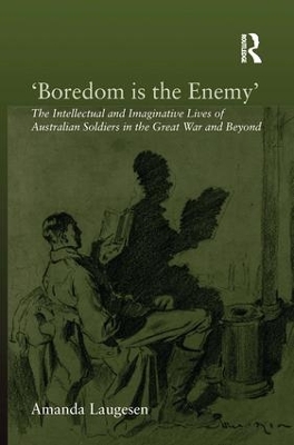 'Boredom is the Enemy': The Intellectual and Imaginative Lives of Australian Soldiers in the Great War and Beyond book