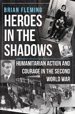 Heroes in the Shadows: Humanitarian Action and Courage in the Second World War book