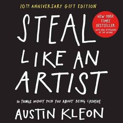 Steal Like an Artist 10th Anniversary Gift Edition with a New Afterword by the Author: 10 Things Nobody Told You About Being Creative by Austin Kleon