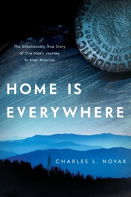 Home Is Everywhere: The Unbelievably True Story of One Man's Journey to Map America book