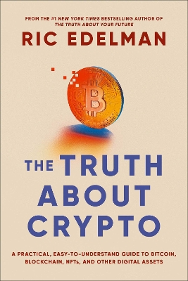 The Truth About Crypto: A Practical, Easy-to-Understand Guide to Bitcoin, Blockchain, NFTs, and Other Digital Assets book