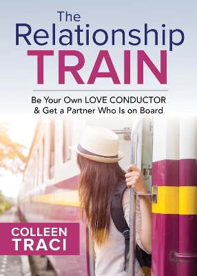 The Relationship Train: Be Your Own Love Conductor & Get a Partner Who is on Board book