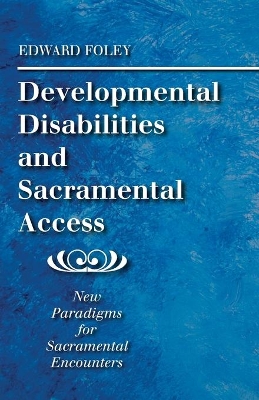 Developmental Disabilities and Sacramental Access by Edward Foley, Capuchin