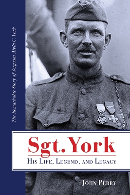 Sgt. York His Life, Legend, and Legacy: The Remarkable Story of Sergeant Alvin C. York book