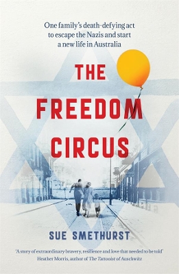 The Freedom Circus: One family's death-defying act to escape the Nazis and start a new life in Australia by Sue Smethurst