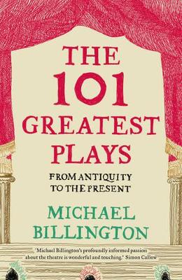 The The 101 Greatest Plays: From Antiquity to the Present by Michael Billington
