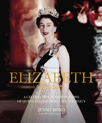 Elizabeth: A Celebration in Photographs of the Queen's Life and Reign by Jennie Bond