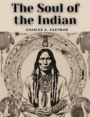 The The Soul of the Indian by Charles A. Eastman