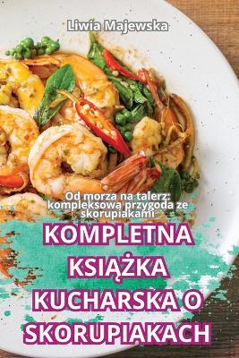 Kompletna KsiĄŻka Kucharska O Skorupiakach book