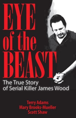 Eye of the Beast: the True Story of Serial Killer James Wood book