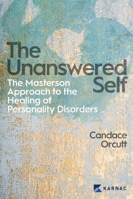 The Unanswered Self: The Masterson Approach to the Healing of Personality Disorder by Candace Orcutt
