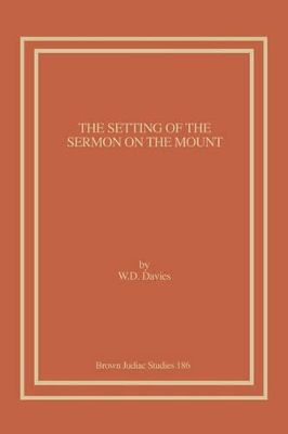 The The Setting of the Sermon on the Mount by W. D. Davies