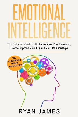 Emotional Intelligence: The Definitive Guide to Understanding Your Emotions, How to Improve Your EQ and Your Relationships (Emotional Intelligence Series) (Volume 1) by Ryan James