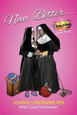 Nun Better: An Amazing Love Story by Joanie Lindenmeyer