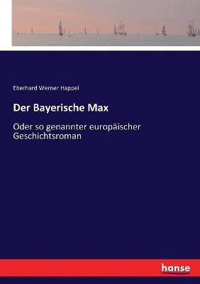 Der Bayerische Max: Oder so genannter europäischer Geschichtsroman book