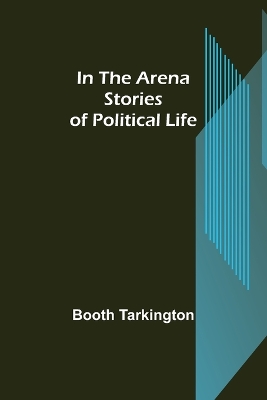 In the Arena; Stories of Political Life book