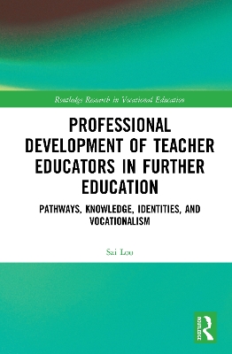 Professional Development of Teacher Educators in Further Education: Pathways, Knowledge, Identities, and Vocationalism by Sai Loo