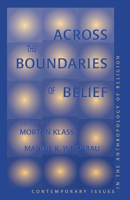 Across The Boundaries Of Belief: Contemporary Issues In The Anthropology Of Religion by Maxine Weisgrau