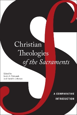 Christian Theologies of the Sacraments by Justin S. Holcomb