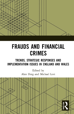 Frauds and Financial Crimes: Trends, Strategic Responses, and Implementation Issues in England and Wales by Alan Doig