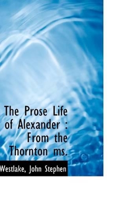 The Prose Life of Alexander: From the Thornton Ms. book