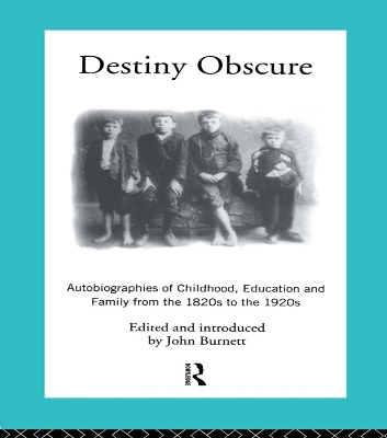 Destiny Obscure: Autobiographies of Childhood, Education and Family From the 1820s to the 1920s by Proffessor John Burnett