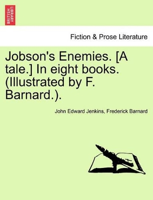 Jobson's Enemies. [A Tale.] in Eight Books. (Illustrated by F. Barnard.). by John Edward Jenkins