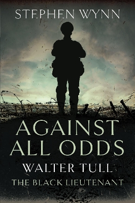 Against All Odds: Walter Tull the Black Lieutenant by Stephen Wynn