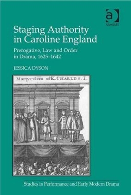 Staging Authority in Caroline England: Prerogative, Law and Order in Drama, 1625–1642 book