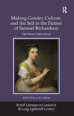 Making Gender, Culture, and the Self in the Fiction of Samuel Richardson by Bonnie Latimer