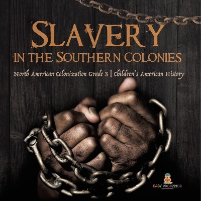 Slavery in the Southern Colonies North American Colonization Grade 3 Children's American History by Baby Professor