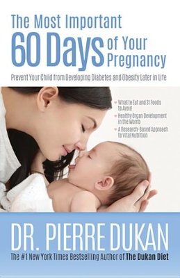 The The Most Important 60 Days of Your Pregnancy: Prevent Your Child from Developing Diabetes and Obesity Later in Life by Dr. Pierre Dukan