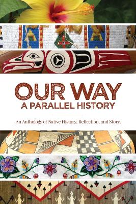 Our Way: A Parallel History: An Anthology of Native History, Reflection, and Story book