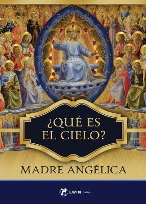 Que Es El Cielo?: Spanish: What Is Heaven? by Mother Angelica