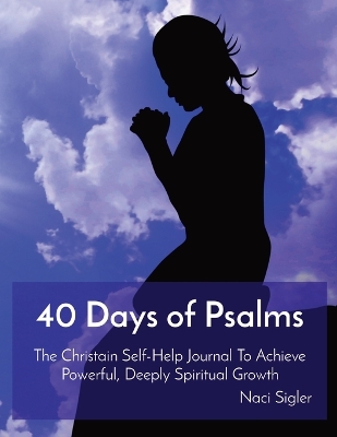 40 Days of Psalms: The Christain Self-Help Journal To Achieve Powerful, Deeply Spiritual Growth book