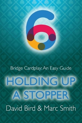 Bridge Cardplay: An Easy Guide - 6. Holding Up a Stopper book