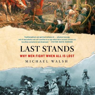 Last Stands: Why Men Fight When All Is Lost by Michael Walsh
