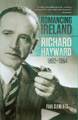 Romancing Ireland: Richard Hayward, 1892-1964 by Paul Clements