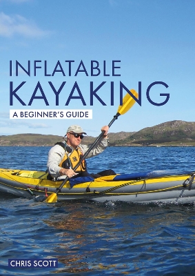 Inflatable Kayaking: A Beginner's Guide: Buying, Learning & Exploring book