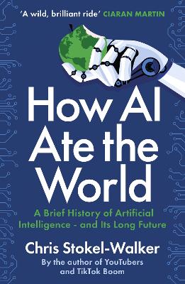 How AI Ate the World: A Brief History of Artificial Intelligence – and Its Long Future book
